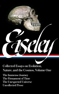 Loren Eiseley Collected Essays on Evolution, Nature, and the Cosmos Vol. 1 (Loa #285): El inmenso viaje, el firmamento del tiempo, la inesperada uni - Loren Eiseley: Collected Essays on Evolution, Nature, and the Cosmos Vol. 1 (Loa #285): The Immense Journey, the Firmament of Time, the Unexpected Uni