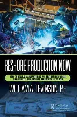 Reshore Production Now: Cómo reconstruir la industria manufacturera y restablecer altos salarios, altos beneficios y la prosperidad nacional en EE.UU. - Reshore Production Now: How to Rebuild Manufacturing and Restore High Wages, High Profits, and National Prosperity in the USA