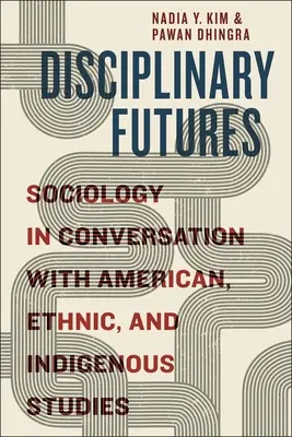 Futuros disciplinarios: La sociología en conversación con los estudios americanos, étnicos e indígenas - Disciplinary Futures: Sociology in Conversation with American, Ethnic, and Indigenous Studies