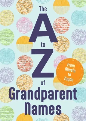 De la A a la Z de los nombres de abuelos: De Abba a Zumu - The A to Z of Grandparent Names: From Abba to Zumu