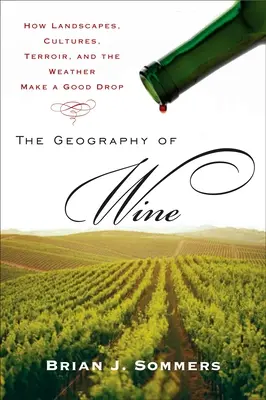 La geografía del vino: cómo los paisajes, las culturas, el terruño y el clima hacen una buena gota - The Geography of Wine: How Landscapes, Cultures, Terroir, and the Weather Make a Good Drop