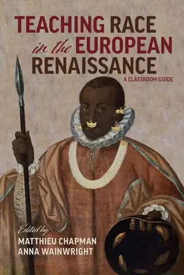 La enseñanza de la raza en el Renacimiento europeo: Guía para el aula: Guía para el aula - Teaching Race in the European Renaissance: A Classroom Guide: A Classroom Guide