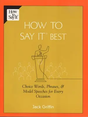 Cómo decirlo mejor - Palabras, frases y discursos modelo para cada ocasión - How To Say It Best - Choice Words, Phrases & Model Speeches for Every Occasion