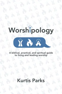 Worshipology: Una guía bíblica, práctica y espiritual para vivir y dirigir la adoración - Worshipology: A Biblical, Practical, and Spiritual Guide to Living and Leading Worship