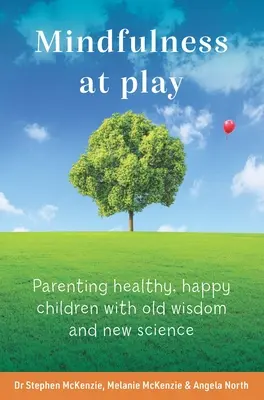 Mindfulness at Play: Cómo criar niños sanos y felices con sabiduría antigua y ciencia nueva - Mindfulness at Play: Parenting Healthy, Happy Children with Old Wisdom and New Science