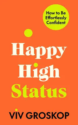 Happy High Status: Cómo tener confianza sin esfuerzo - Happy High Status: How to Be Effortlessly Confident