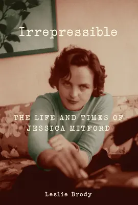 Irreprimible - Vida y época de Jessica Mitford - Irrepressible - The Life and Times of Jessica Mitford