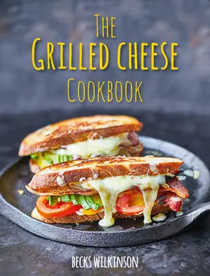 El libro de cocina del queso a la parrilla - The Grilled Cheese Cookbook