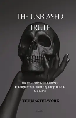 La verdad imparcial: El viaje universalmente divino hacia la iluminación desde el principio, hasta el final y más allá. - The Unbiased Truth: The Universally Divine Journey to Enlightenment from Beginning, to End, & Beyond