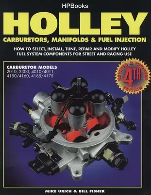 Carburadores, colectores e inyectores Holley: Cómo Seleccionar, Instalar, Afinar, Reparar y Modificar Componentes del Sistema de Combustible para Uso en la Calle y en las Carreras, Rev. - Holley Carburetors, Manifolds & Fuel Injections: How to Select, Install, Tune, Repair and Modify Fuel System Components for Street and Racing Use, Rev