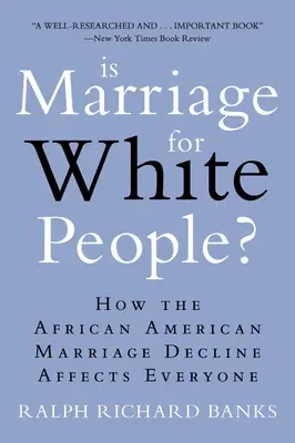 ¿Es el matrimonio cosa de blancos?: Cómo afecta a todos el declive del matrimonio afroamericano - Is Marriage for White People?: How the African American Marriage Decline Affects Everyone