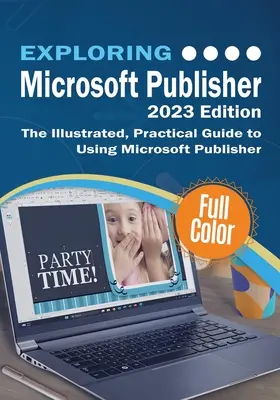 Explorando Microsoft Publisher - Edición 2023: La guía práctica e ilustrada para usar Microsoft Publisher - Exploring Microsoft Publisher - 2023 Edition: The Illustrated, Practical Guide to Using Microsoft Publisher