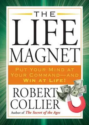 El Imán De La Vida: Pon tu mente a tus órdenes -¡y gana en la vida! - The Life Magnet: Put Your Mind at Your Command --And Win at Life!