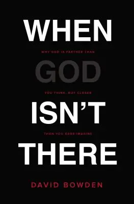 Cuando Dios no está: Por qué Dios está más lejos de lo que crees pero más cerca de lo que te atreves a imaginar - When God Isn't There: Why God Is Farther Than You Think But Closer Than You Dare Imagine