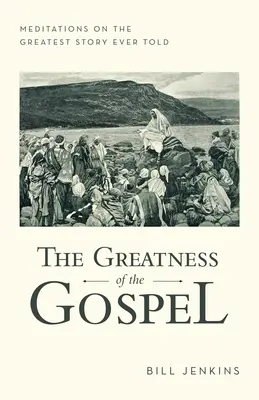 La grandeza del Evangelio: Meditaciones sobre la historia más grande jamás contada - The Greatness of the Gospel: Meditations on the Greatest Story Ever Told