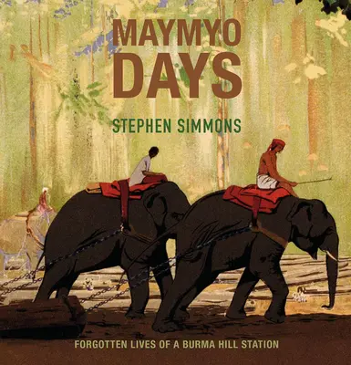 Maymyo Days: Vidas olvidadas de una estación de montaña en Birmania - Maymyo Days: Forgotten Lives of a Burma Hill Station