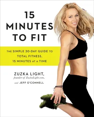 15 Minutes to Fit: La sencilla guía de 30 días para estar en forma, 15 minutos cada vez - 15 Minutes to Fit: The Simple 30-Day Guide to Total Fitness, 15 Minutes at a Time