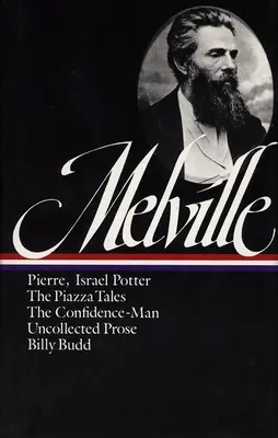 Herman Melville Pierre, Israel Potter, The Piazza Tales, The Confidence-Man, Billy Budd, Uncollected Prose (LOA #24) - Herman Melville: Pierre, Israel Potter, The Piazza Tales, The Confidence-Man, Billy Budd, Uncollected Prose (LOA #24)