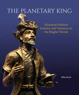 El rey planetario: Humayun Padshah, inventor y visionario en el trono mogol - The Planetary King: Humayun Padshah, Inventor and Visionary on the Mughal Throne