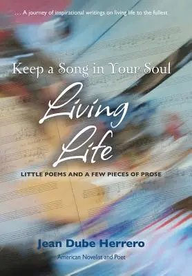 Guarda una Canción en tu Alma Viviendo la Vida: Pequeños poemas y algunas prosas - Keep a Song in Your Soul Living Life: Little Poems and a Few Pieces of Prose