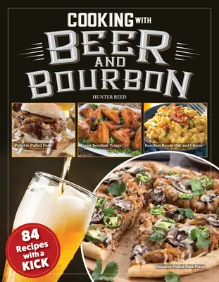 Cooking with Beer and Bourbon: 120 Recipes with a Kick (Cocinar con cerveza y bourbon: 120 recetas con sabor) - Cooking with Beer and Bourbon: 120 Recipes with a Kick
