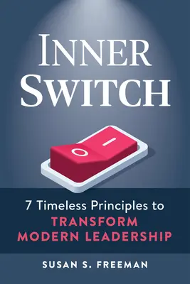 Inner Switch: 7 principios atemporales para transformar el liderazgo moderno - Inner Switch: 7 Timeless Principles to Transform Modern Leadership