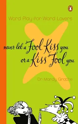 Nunca dejes que un tonto te bese ni que un beso te engañe: El quiasmo y un mundo de citas que dicen lo que quieren decir y significan lo que dicen - Never Let a Fool Kiss You or a Kiss Fool You: Chiasmus and a World of Quotations That Say What They Mean and Mean What They Say