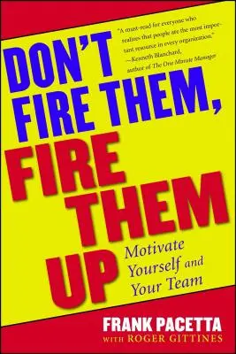 No los despida, enciéndalos: Motívese y motive a su equipo - Don't Fire Them, Fire Them Up: Motivate Yourself and Your Team