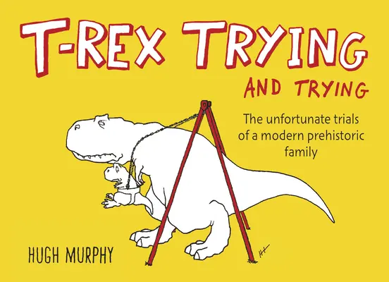 T-Rex Trying and Trying: Las desafortunadas pruebas de una familia prehistórica moderna - T-Rex Trying and Trying: The Unfortunate Trials of a Modern Prehistoric Family