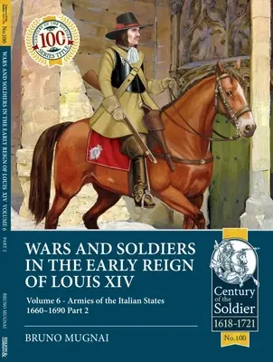 Guerras y soldados en los albores del reinado de Luis XIV: Volumen 6 - Los ejércitos de los Estados italianos 1660-1690, 2ª parte - Wars and Soldiers in the Early Reign of Louis XIV: Volume 6 - Armies of the Italian States 1660-1690 Part 2