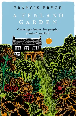 El jardín de Fenland: La creación de un refugio para las personas, las plantas y la fauna en los pantanos de Lincolnshire - Fenland Garden: Creating a Haven for People, Plants and Wildlife in the Lincolnshire Fens