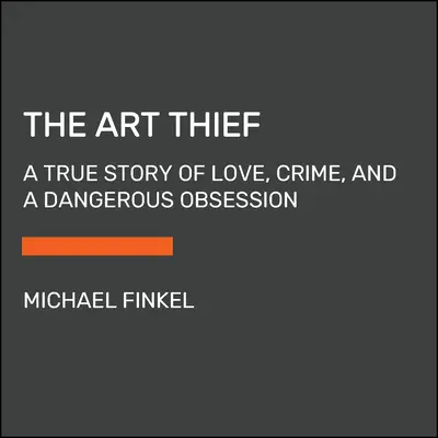 El ladrón de arte: Una verdadera historia de amor, crimen y una peligrosa obsesión - The Art Thief: A True Story of Love, Crime, and a Dangerous Obsession
