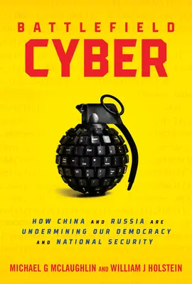 Cibercampo de batalla: Cómo China y Rusia están socavando nuestra democracia y seguridad nacional - Battlefield Cyber: How China and Russia Are Undermining Our Democracy and National Security