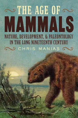 La edad de los mamíferos: Naturaleza, desarrollo y paleontología en el largo siglo XIX - The Age of Mammals: Nature, Development, and Paleontology in the Long Nineteenth Century