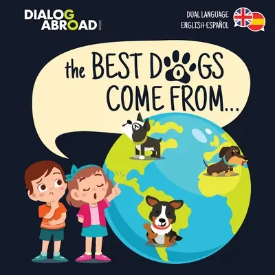 Los mejores perros vienen de... (bilingüe inglés-español): Una búsqueda global para encontrar la raza de perro perfecta - The Best Dogs Come From... (Dual Language English-Espaol): A Global Search to Find the Perfect Dog Breed