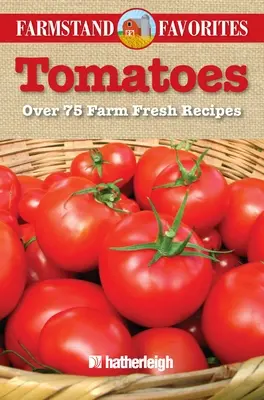 Tomates: Más de 75 recetas de la granja - Tomatoes: Over 75 Farm Fresh Recipes