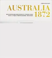 Australia 1872: Cómo Bernhard Holtermann convirtió el oro en un tesoro fotográfico único - Australia 1872: How Bernhard Holtermann Turned Gold Into a Unique Photographic Treasure