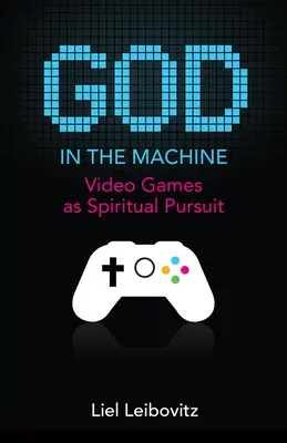 Dios en la máquina: Los videojuegos como búsqueda espiritual - God in the Machine: Video Games as Spiritual Pursuit