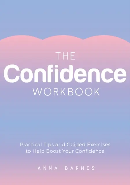 Cuaderno de trabajo sobre la confianza: consejos prácticos y ejercicios guiados para aumentar la confianza en ti mismo. - Confidence Workbook - Practical Tips and Guided Exercises to Help Boost Your Confidence