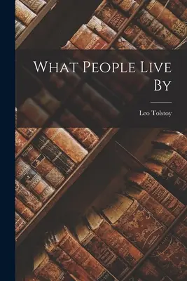 De qué vive la gente ((Graf) León Tolstoi) - What People Live By ((Graf) Leo Tolstoy)