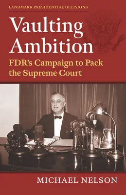 Ambición de bóveda: La campaña del Fdr para llenar el Tribunal Supremo - Vaulting Ambition: Fdr's Campaign to Pack the Supreme Court