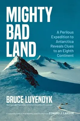 Mighty Bad Land: Una peligrosa expedición a la Antártida revela pistas sobre un octavo continente - Mighty Bad Land: A Perilous Expedition to Antarctica Reveals Clues to an Eighth Continent