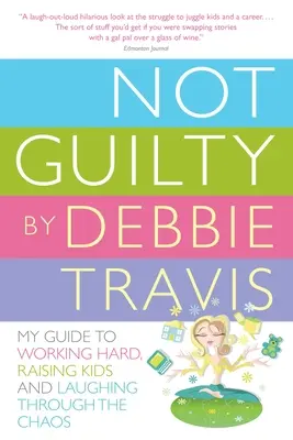 No culpable: Mi guía para trabajar duro, criar a los hijos y reír en medio del caos - Not Guilty: My Guide to Working Hard, Raising Kids and Laughing Through the Chaos