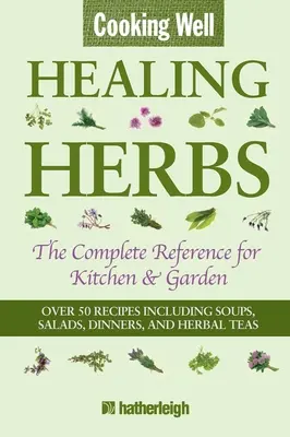 Cocinar bien: Hierbas curativas: La Referencia Completa para la Cocina y el Jardín con Más de 50 Recetas que Incluyen Sopas, Ensaladas, Cenas y Tés de Hierbas - Cooking Well: Healing Herbs: The Complete Reference for Kitchen & Garden Featuring Over 50 Recipes Including Soups, Salads, Dinners and Herbal Teas