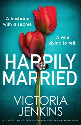 Felizmente casados: Un thriller psicológico totalmente adictivo con un giro sorprendente - Happily Married: A completely addictive psychological thriller with a jaw-dropping twist