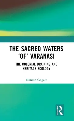 Las aguas sagradas «de» Benarés: El drenaje colonial y la ecología del patrimonio - The Sacred Waters 'Of' Varanasi: The Colonial Draining and Heritage Ecology