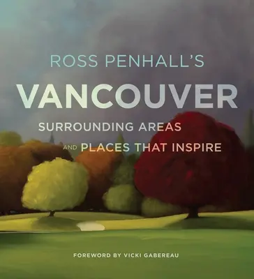 Vancouver, alrededores y lugares que inspiran, de Ross Penhall - Ross Penhall's Vancouver, Surrounding Areas and Places That Inspire