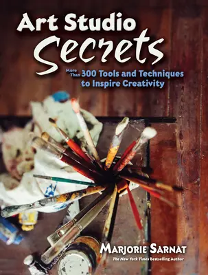 Secretos del estudio de arte: Más de 300 herramientas y técnicas para inspirar la creatividad - Art Studio Secrets: More Than 300 Tools and Techniques to Inspire Creativity