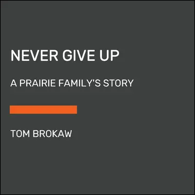 Nunca te rindas: la historia de una familia de las praderas - Never Give Up: A Prairie Family's Story