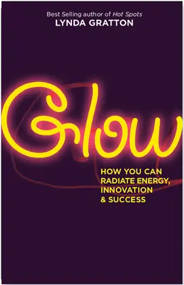 Resplandor: Cómo irradiar energía, innovación y éxito - Glow: How You Can Radiate Energy, Innovation, and Success